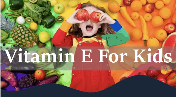Vitamin E For Kids Vitamin E For Kids